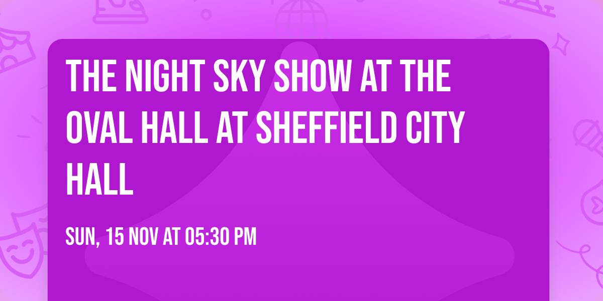 The Night Sky Show at The Oval Hall at Sheffield City Hall