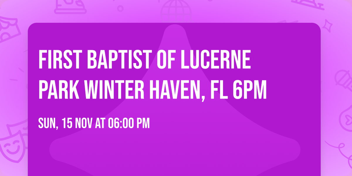 First Baptist of Lucerne Park Winter Haven, FL 6pm