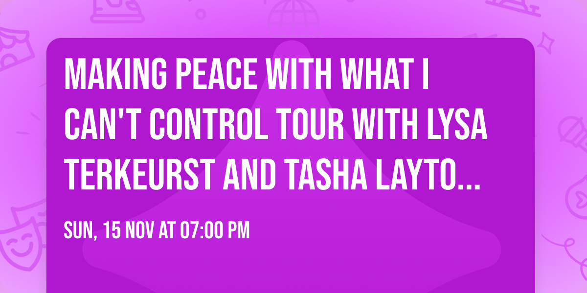 Making Peace with What I Can't Control Tour with Lysa TerKeurst and Tasha Layton - Paducah, KY