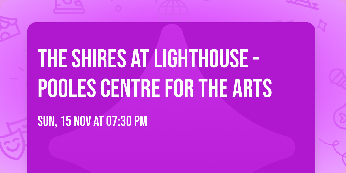 The Shires at Lighthouse - Pooles Centre For The Arts