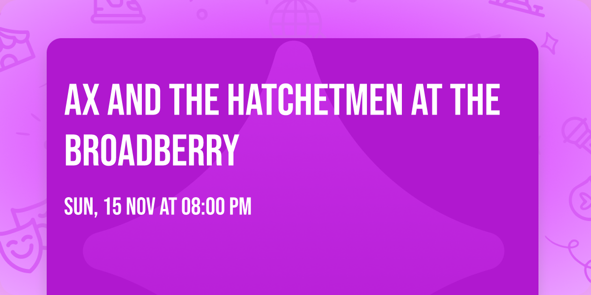Ax and the Hatchetmen at The Broadberry