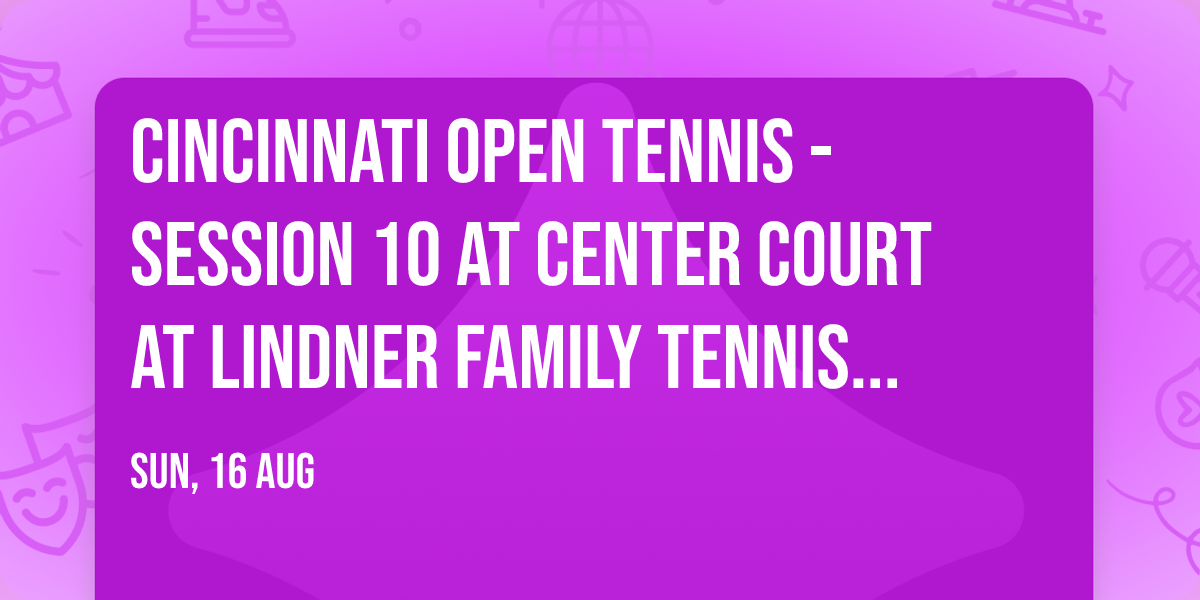 Cincinnati Open Tennis - Session 10 at Center Court at Lindner Family Tennis Center