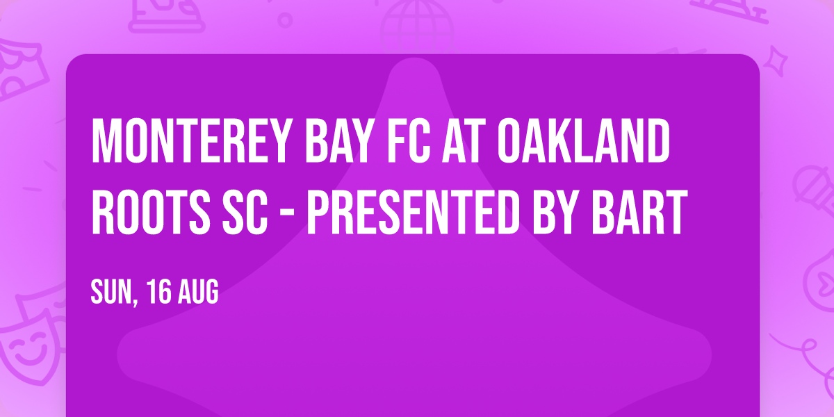 Monterey Bay FC at Oakland Roots SC - Presented by BART