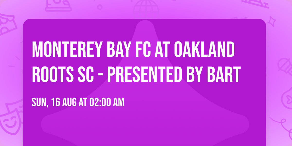 Monterey Bay FC at Oakland Roots SC - Presented by BART