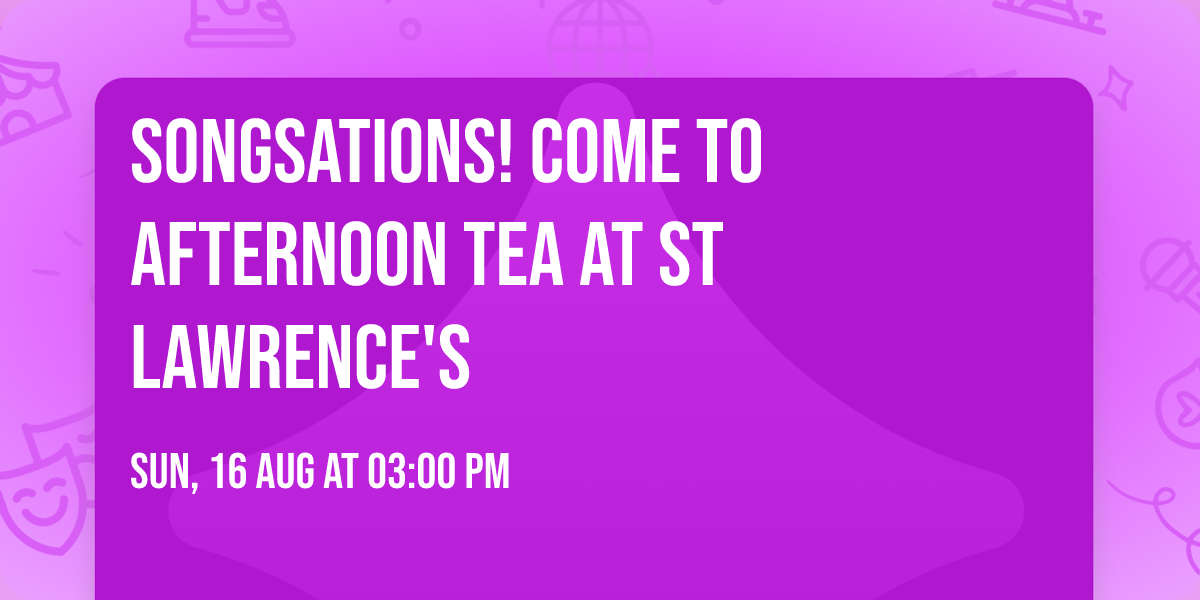Songsations! Come to afternoon tea at St Lawrence's