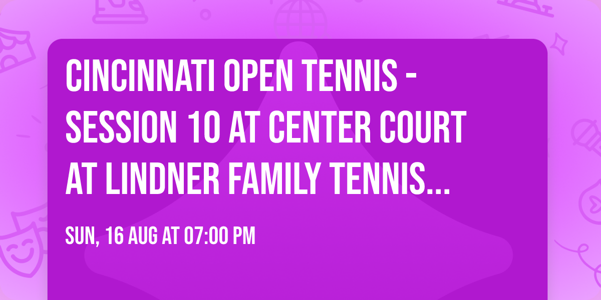 Cincinnati Open Tennis - Session 10 at Center Court at Lindner Family Tennis Center