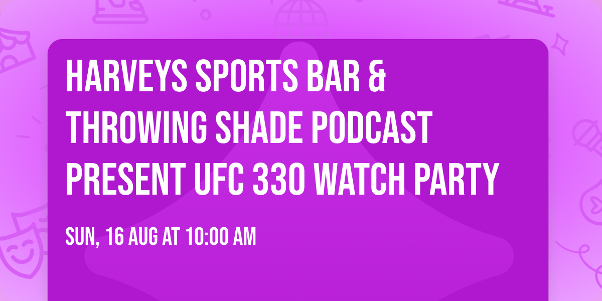 Harveys Sports Bar & Throwing Shade Podcast Present UFC 330 Watch Party