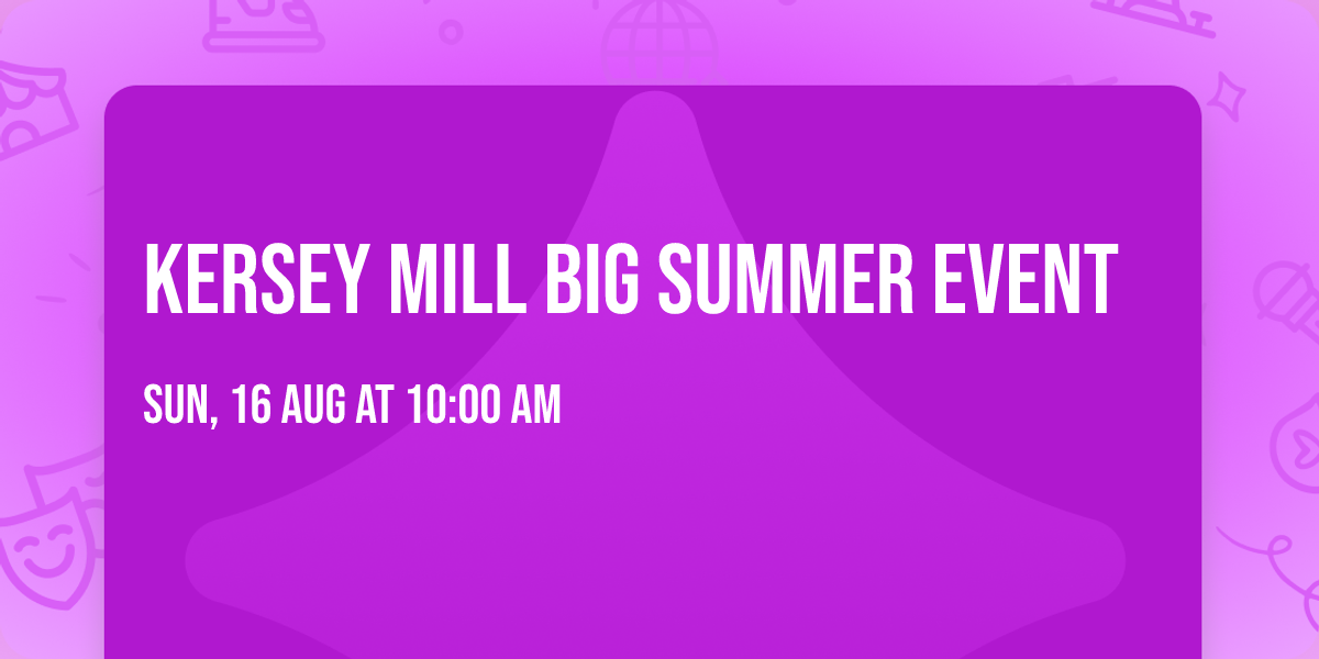 Kersey Mill BIG summer event