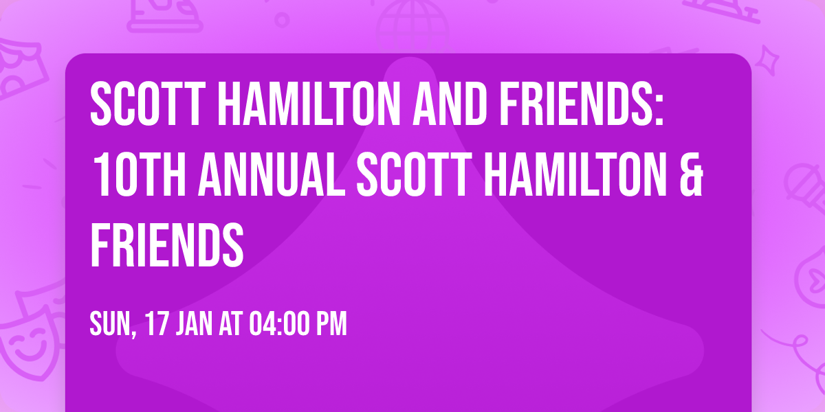 Scott Hamilton and Friends: 10th Annual Scott Hamilton & Friends