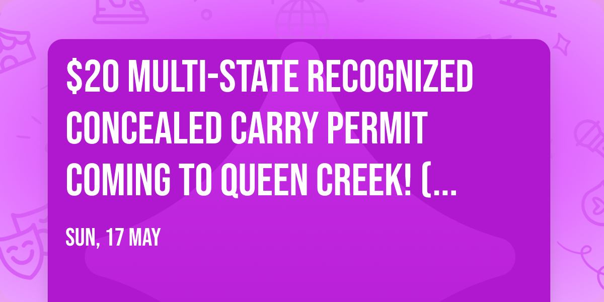 $20 Multi-state recognized Concealed Carry Permit Coming to queen creek! (Special weekend pricing)