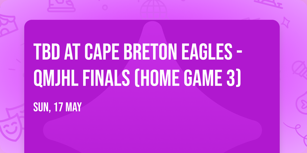 TBD at Cape Breton Eagles - QMJHL Finals (Home Game 3)