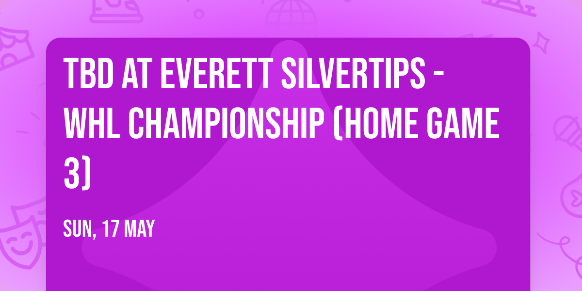 TBD at Everett Silvertips - WHL Championship (Home Game 3)