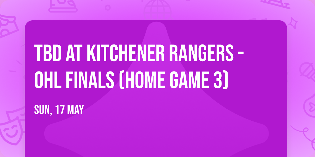 TBD at Kitchener Rangers - OHL Finals (Home Game 3)