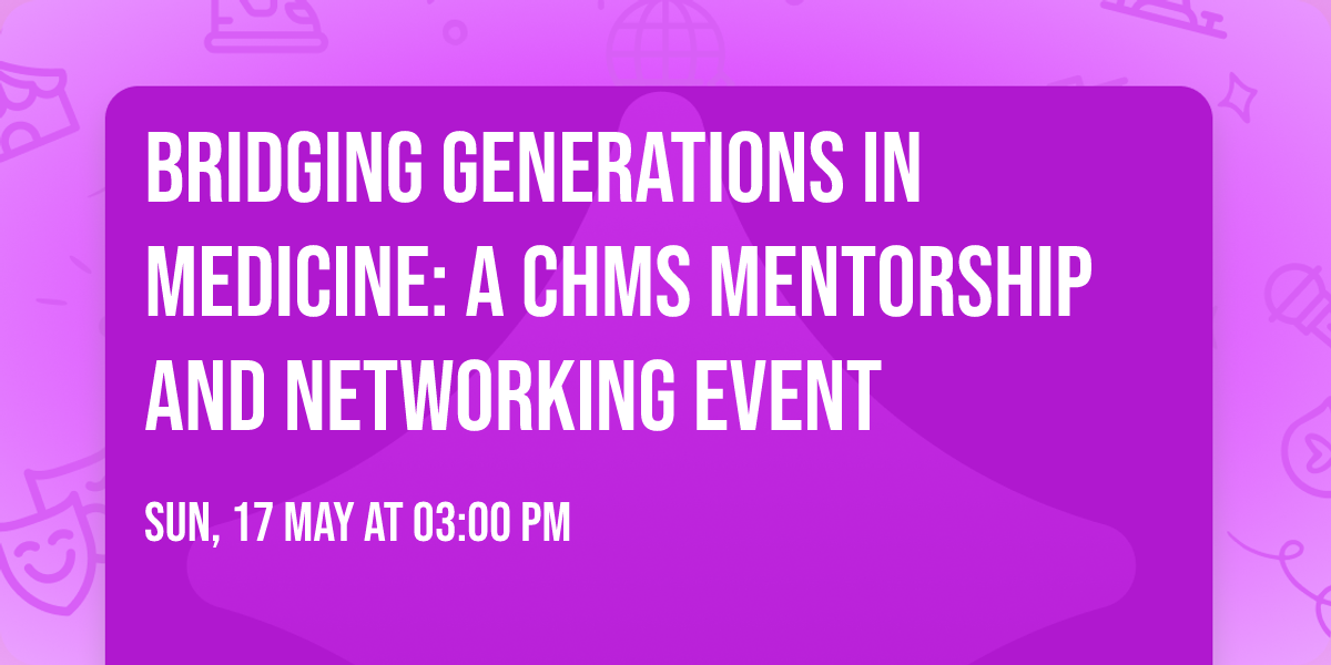 Bridging Generations in Medicine: A CHMS Mentorship and Networking Event
