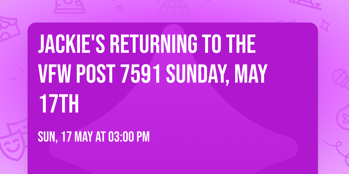 Jackie's returning to the VFW POST 7591 Sunday, May 17th