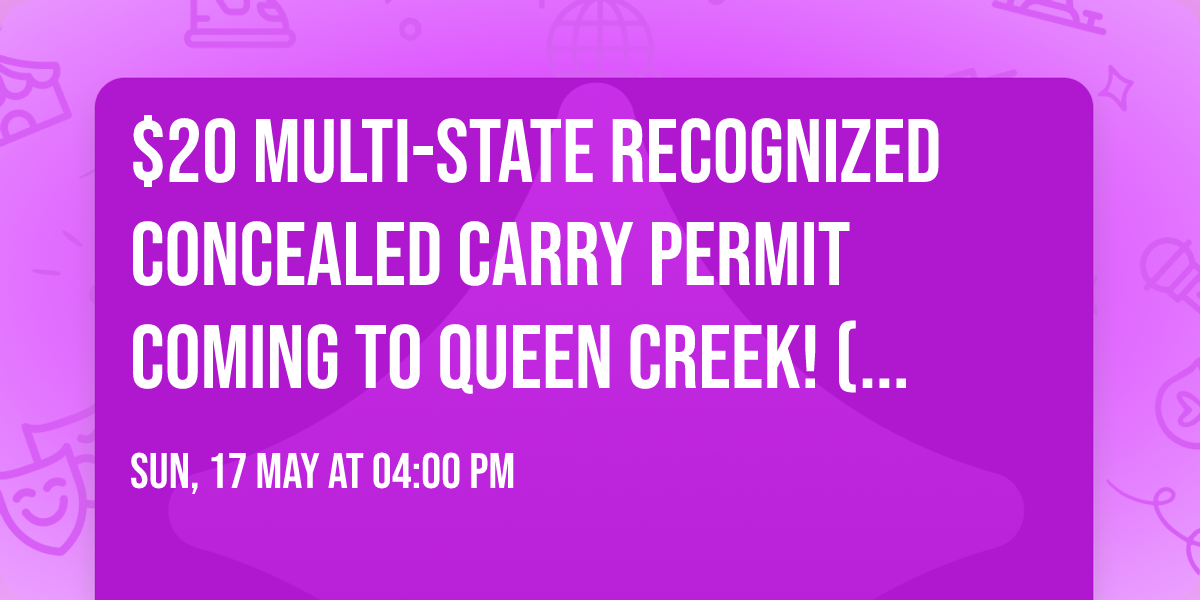 $20 Multi-state recognized Concealed Carry Permit Coming to queen creek! (Special weekend pricing)