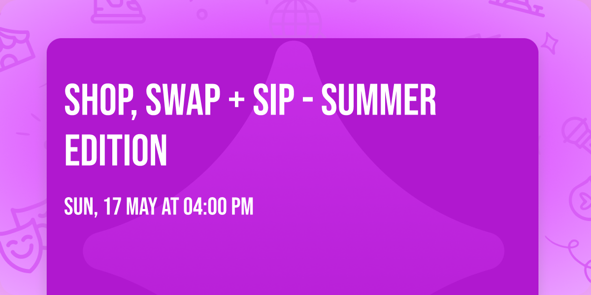 Shop, Swap + Sip - Summer Edition \ud83c\udf1e 