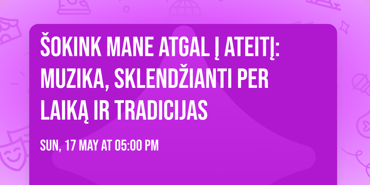 \u0160okink mane atgal \u012f ateit\u012f: muzika, sklend\u017eianti per laik\u0105 ir tradicijas