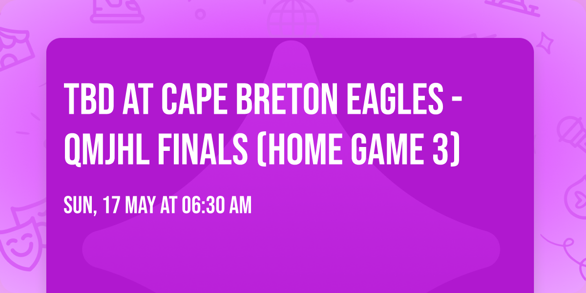 TBD at Cape Breton Eagles - QMJHL Finals (Home Game 3)