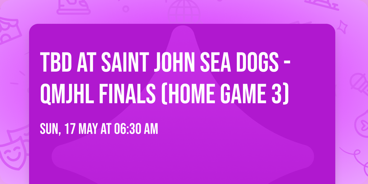 TBD at Saint John Sea Dogs - QMJHL Finals (Home Game 3)