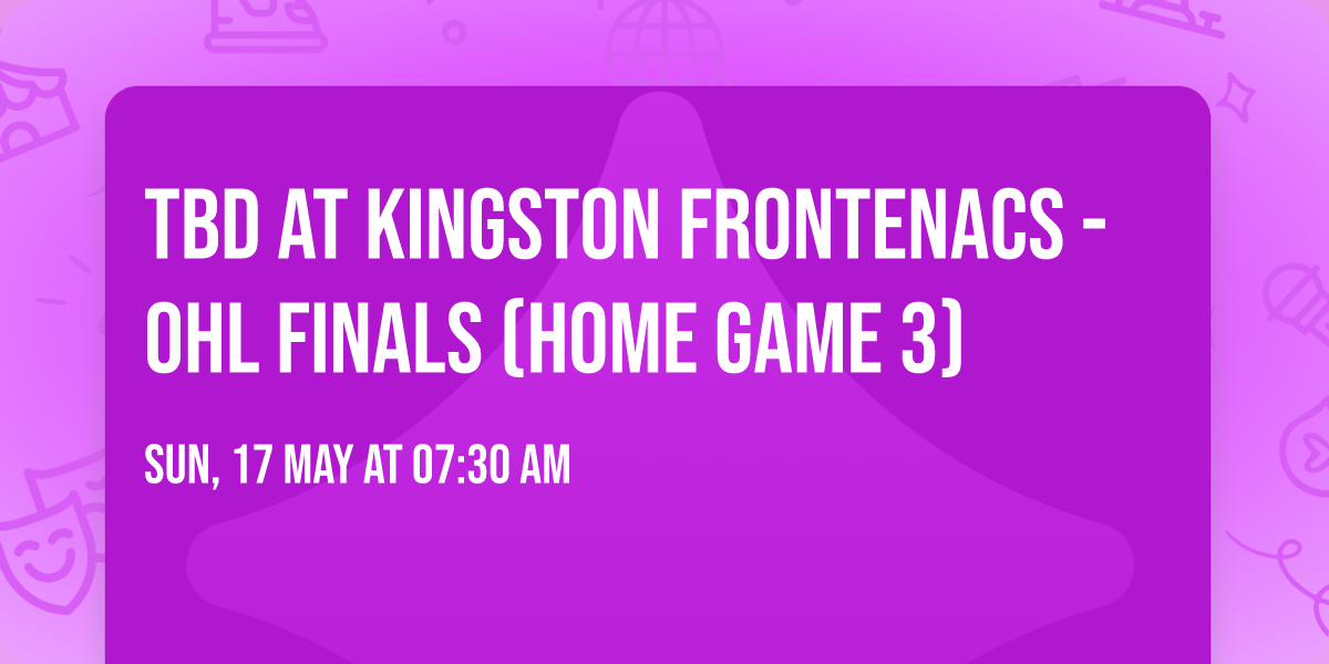 TBD at Kingston Frontenacs - OHL Finals (Home Game 3)