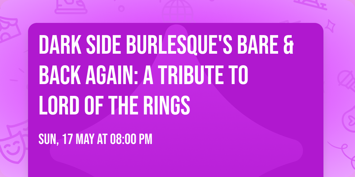 Dark Side Burlesque's Bare & Back Again: A Tribute to Lord of the Rings