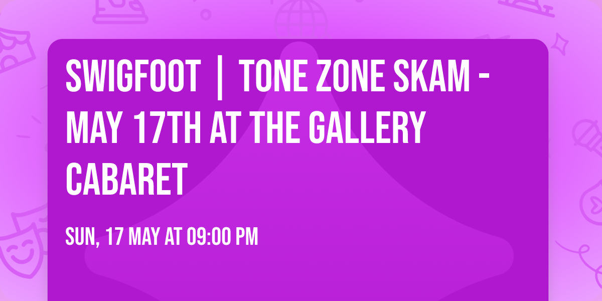 SWIGFOOT | TONE ZONE SKAM - May 17th at THE GALLERY CABARET