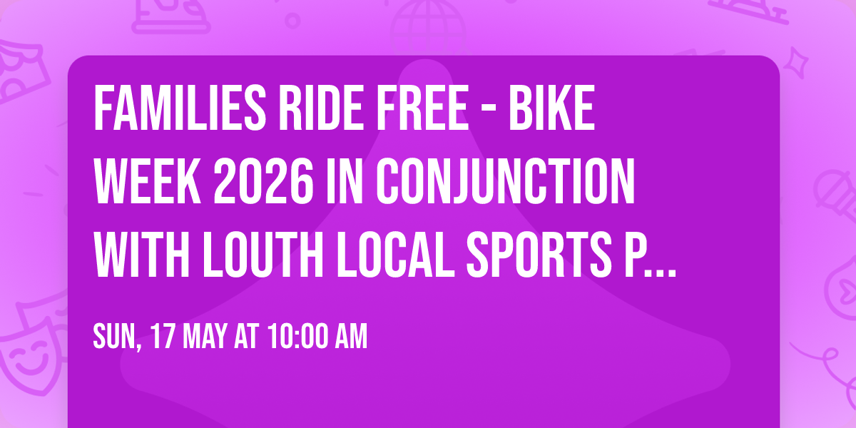 Families Ride Free - Bike Week 2026 in conjunction with Louth Local Sports Partnership 
