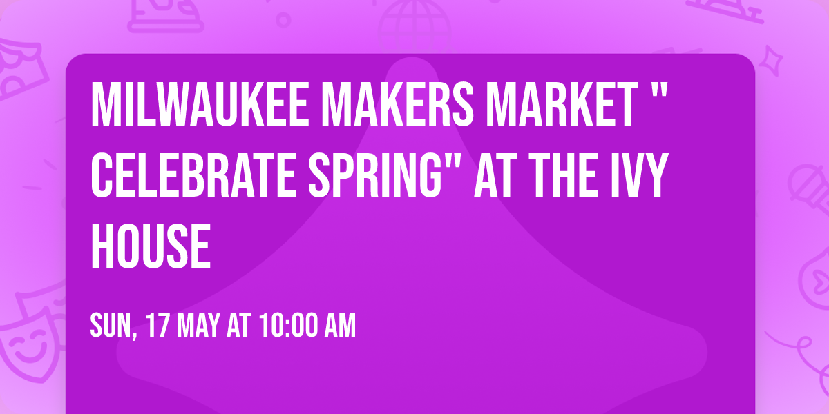 Milwaukee Makers Market "Celebrate Spring" at The Ivy House