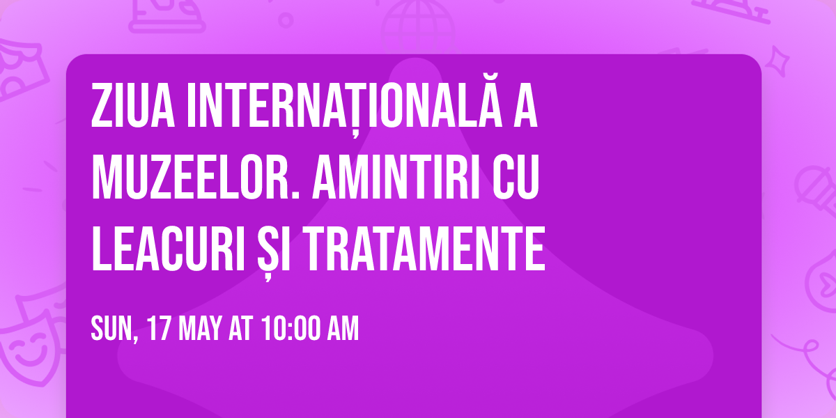 Ziua Interna\u021bional\u0103 a Muzeelor. Amintiri cu leacuri \u0219i tratamente