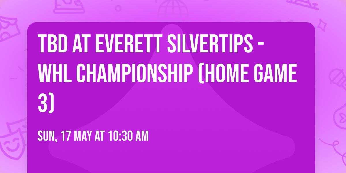 TBD at Everett Silvertips - WHL Championship (Home Game 3)