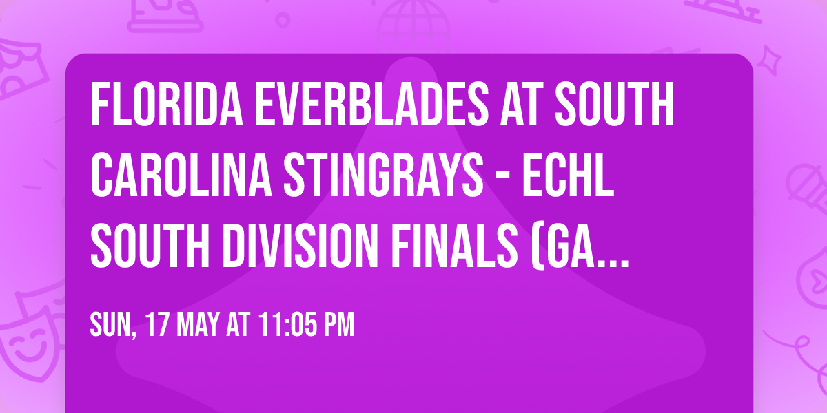 Florida Everblades at South Carolina Stingrays - ECHL South Division Finals (Game 5, Home Game 3)