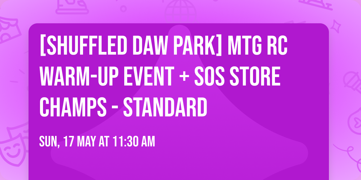 [Shuffled Daw Park] MTG RC Warm-up Event + SoS Store Champs - Standard