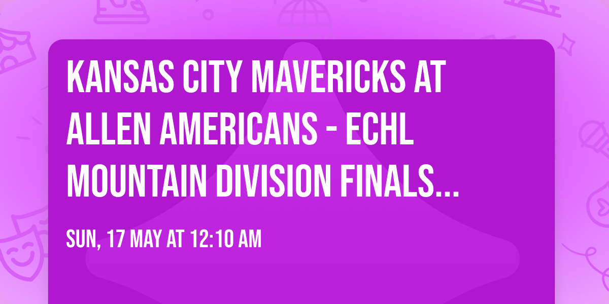 Kansas City Mavericks at Allen Americans - ECHL Mountain Division Finals (Game 4, Home Game 2)