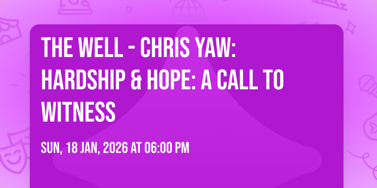 The Well - Chris Yaw: Hardship & Hope: A Call to Witness