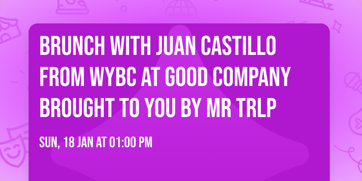 Brunch with Juan Castillo from Wybc at Good Company brought to you by Mr TRLP 