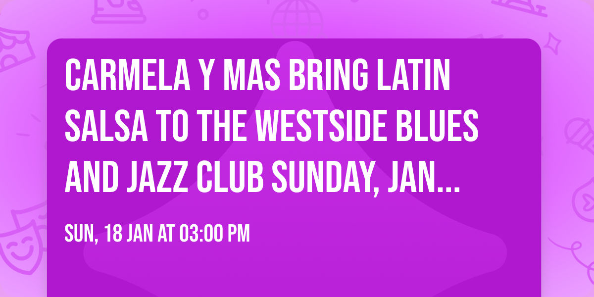 Carmela y Mas bring Latin Salsa to the Westside Blues and Jazz Club Sunday, Jan 18th   - 6 PM