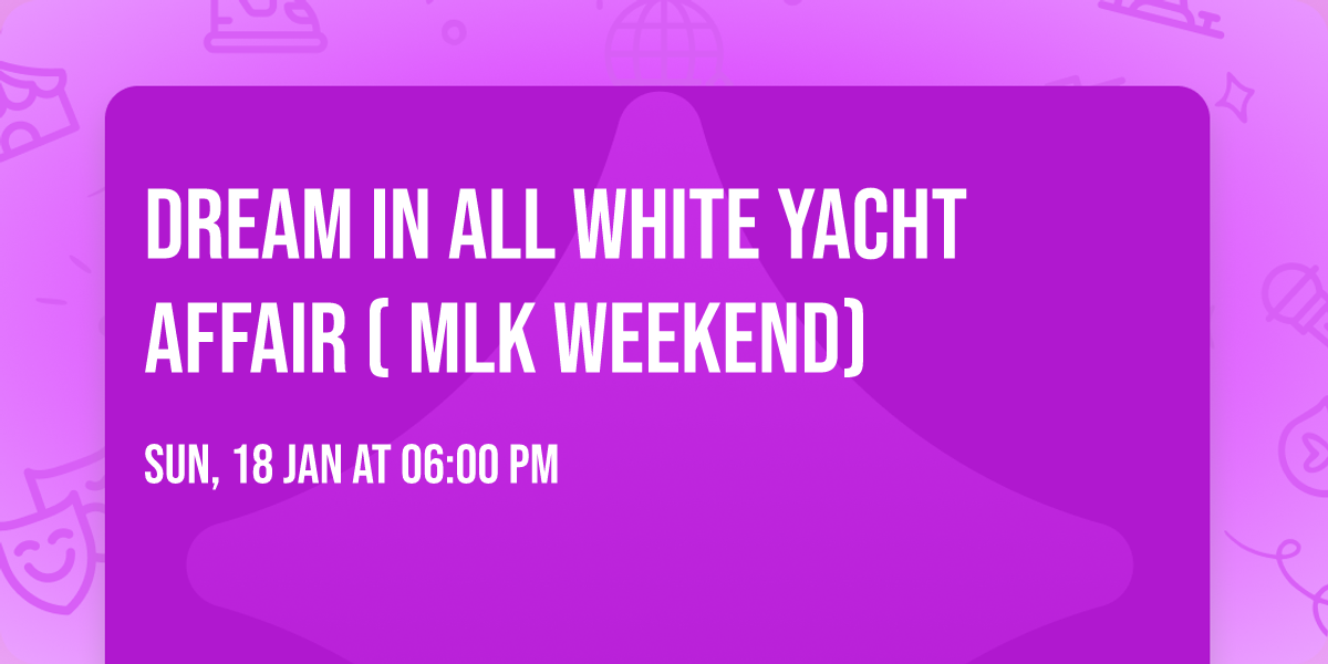 DREAM IN ALL WHITE YACHT AFFAIR  ( MLK WEEKEND)