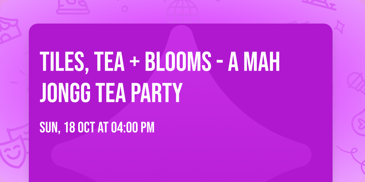 Tiles, Tea + Blooms - A Mah Jongg Tea Party