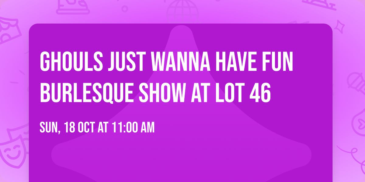 Ghouls Just Wanna Have Fun Burlesque Show at Lot 46