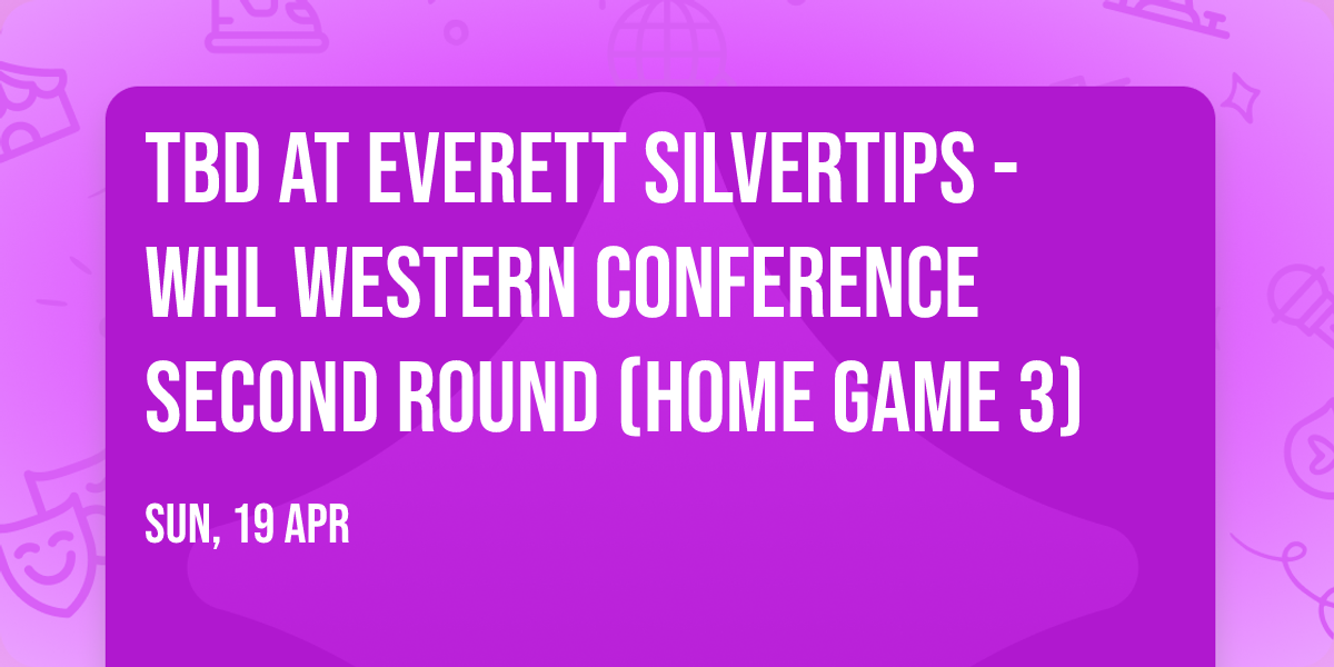 TBD at Everett Silvertips - WHL Western Conference Second Round (Home Game 3)