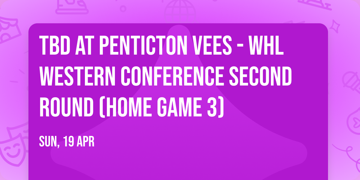 TBD at Penticton Vees - WHL Western Conference Second Round (Home Game 3)