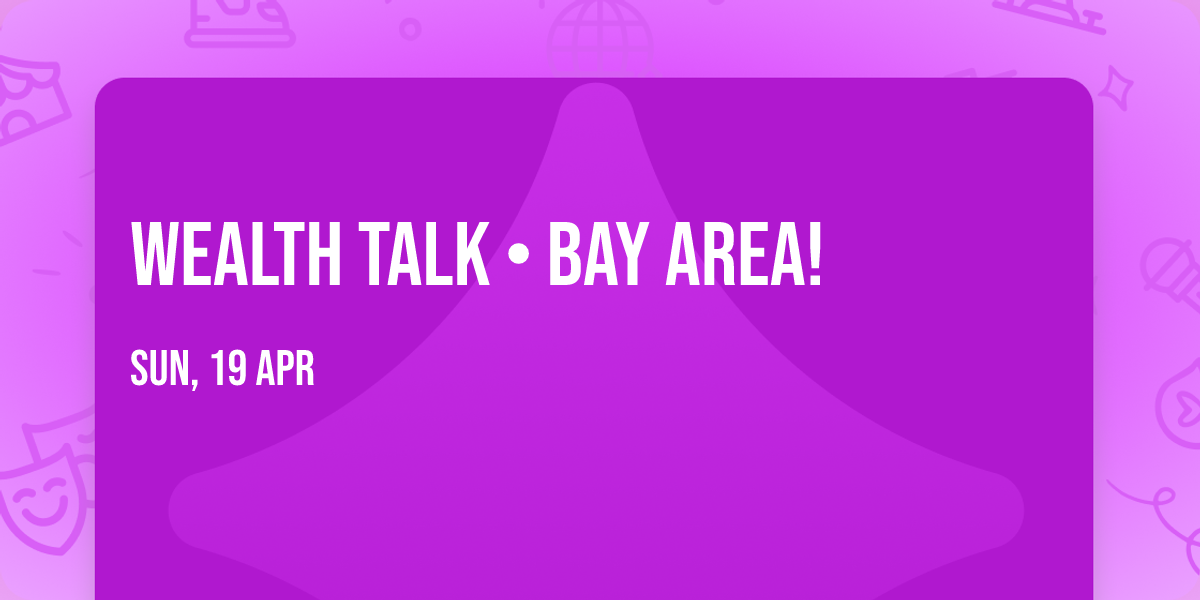 Wealth Talk \u2022 Bay Area!