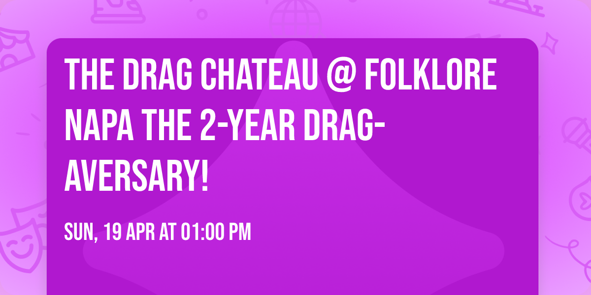 The Drag Chateau @ Folklore Napa The 2-Year Drag-Aversary!
