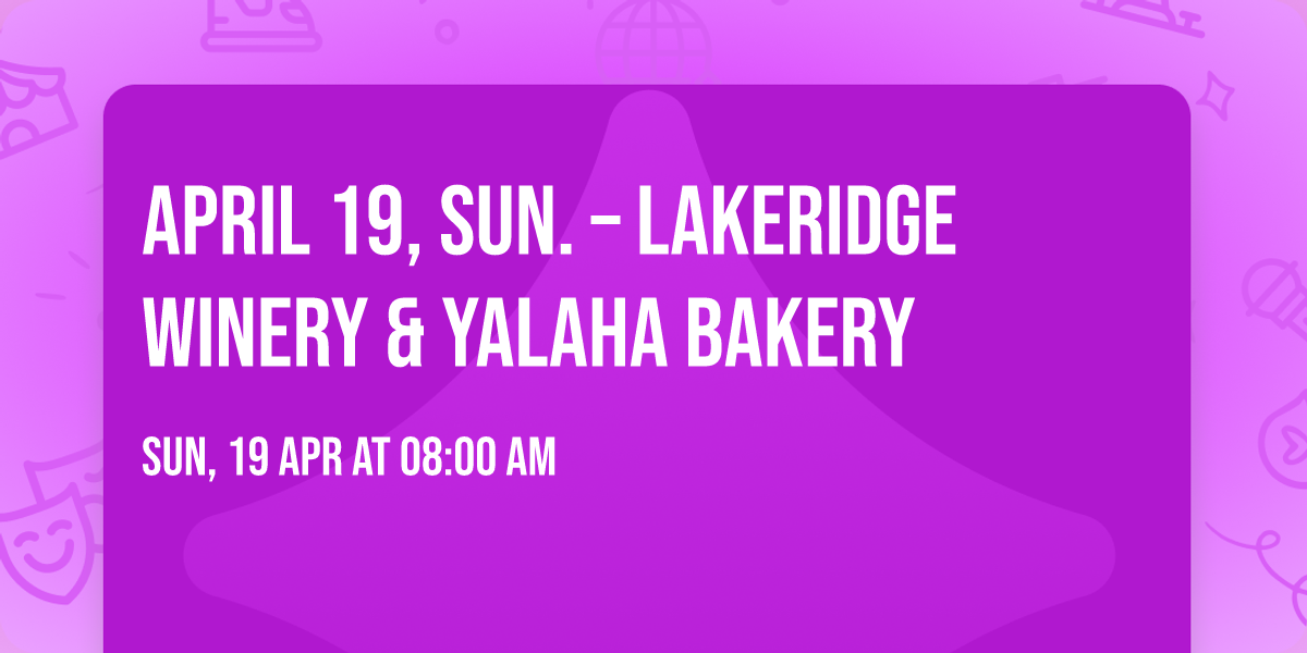 APRIL 19, SUN. \u2013 LAKERIDGE WINERY & YaLaHa Bakery