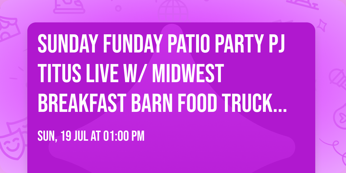 Sunday Funday Patio Party Pj Titus live w\/ Midwest Breakfast Barn Food Truck at Shovel City 