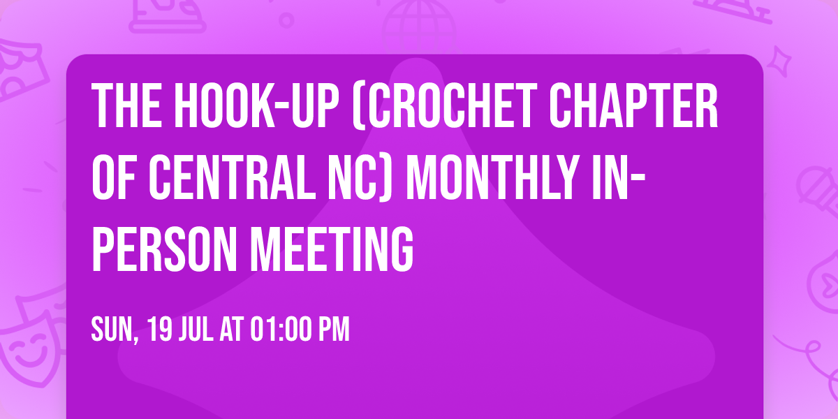 The Hook-Up (Crochet Chapter of Central NC) Monthly In-person Meeting