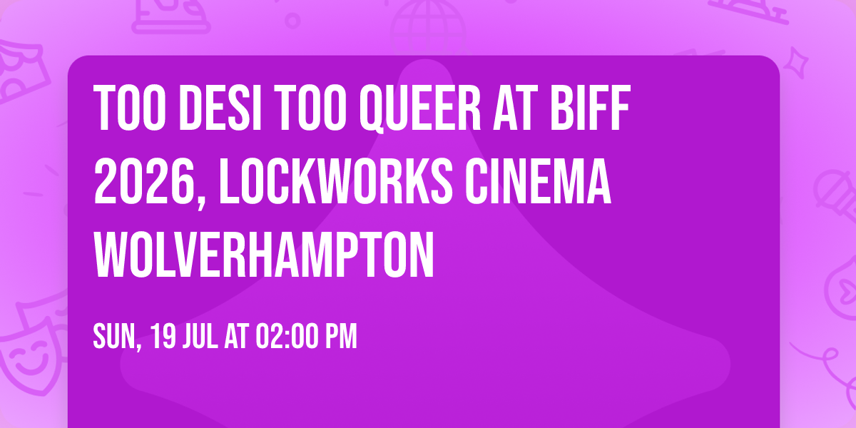 Too Desi Too Queer at BIFF 2026, Lockworks Cinema Wolverhampton
