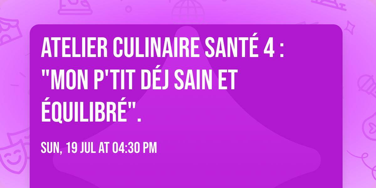 Atelier culinaire sant\u00e9 4 : "Mon p'tit d\u00e9j sain et \u00e9quilibr\u00e9".