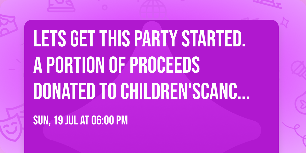 Lets Get This Party Started. A portion of Proceeds donated to Children'sCancer Society